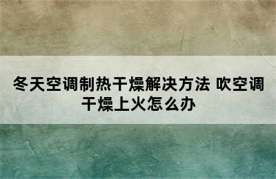 冬天空调制热干燥解决方法 吹空调干燥上火怎么办